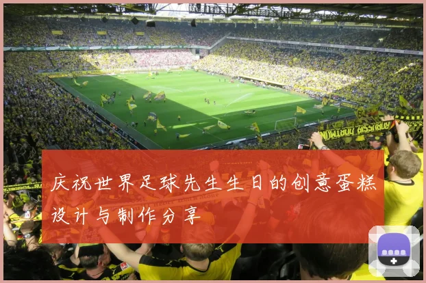 庆祝世界足球先生生日的创意蛋糕设计与制作分享